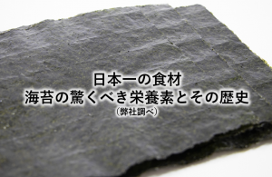 日本一の食材：海苔の驚くべき栄養素とその歴史（弊社調べ）
